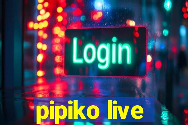 pipiko live